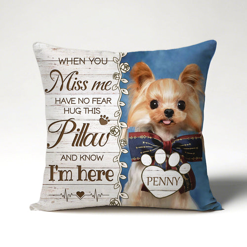 Custom Photo When You Miss Me. Have No Fear. Hug This Pillow. And Know I'm Here- Memorial Personalized Custom Pillow - Sympathy Gift For Pet Owners, Pet Lovers