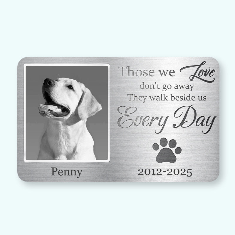 Custom Photo Those We Love Don't Go Away, They Walk Beside Us Every Day - Personalized Custom Wallet Card - Sympathy Gift For Pet Owners, Pet Lovers