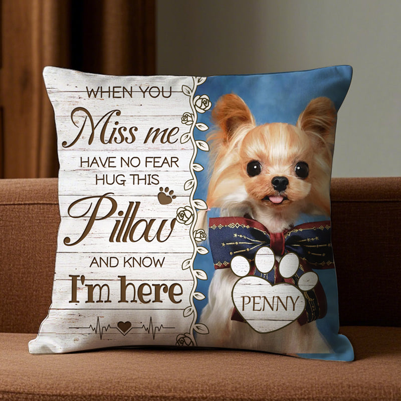 Custom Photo When You Miss Me. Have No Fear. Hug This Pillow. And Know I'm Here- Memorial Personalized Custom Pillow - Sympathy Gift For Pet Owners, Pet Lovers