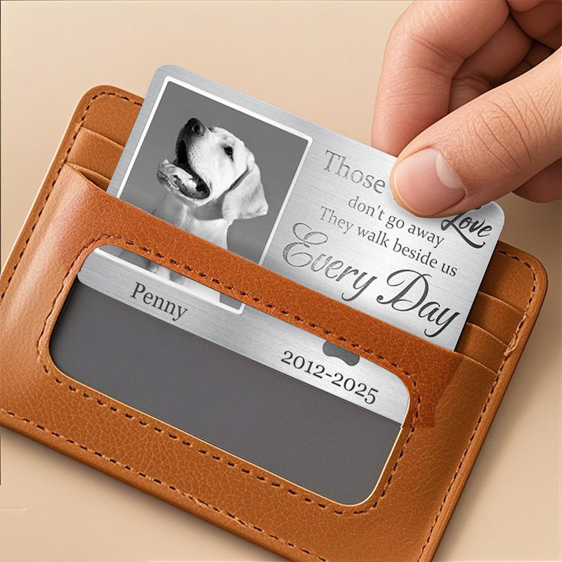 Custom Photo Those We Love Don't Go Away, They Walk Beside Us Every Day - Personalized Custom Wallet Card - Sympathy Gift For Pet Owners, Pet Lovers