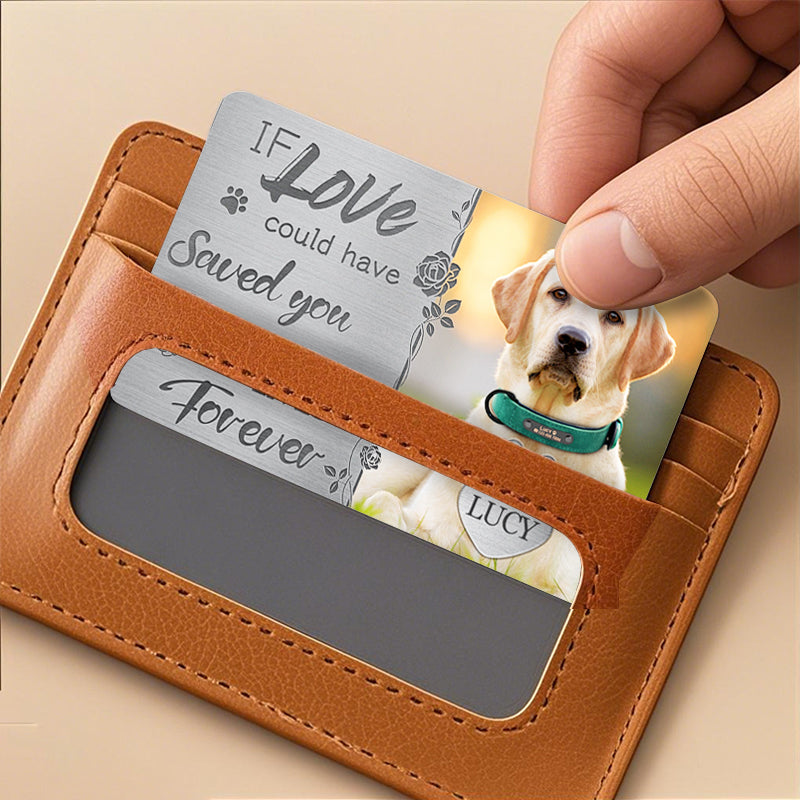 Custom Photo If Love Could Have Saved You- Personalized Custom Wallet Card - Sympathy Gift For Pet Owners, Pet Lovers