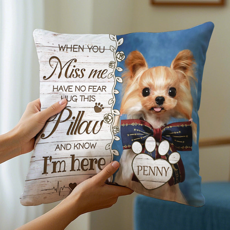 Custom Photo When You Miss Me. Have No Fear. Hug This Pillow. And Know I'm Here- Memorial Personalized Custom Pillow - Sympathy Gift For Pet Owners, Pet Lovers