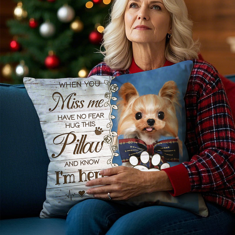 Custom Photo When You Miss Me. Have No Fear. Hug This Pillow. And Know I'm Here- Memorial Personalized Custom Pillow - Sympathy Gift For Pet Owners, Pet Lovers
