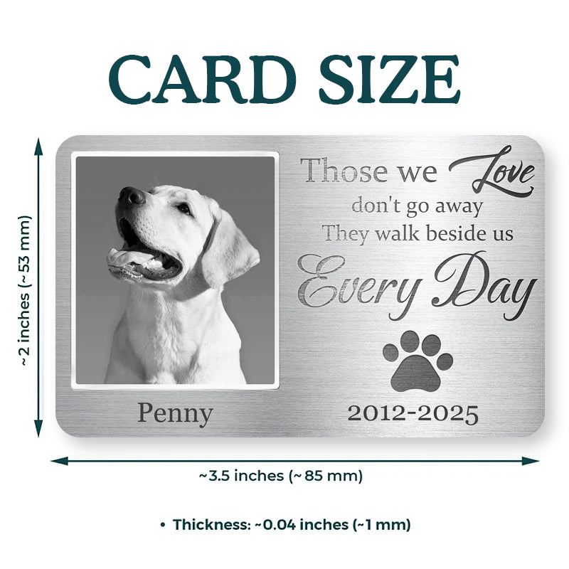 Custom Photo Those We Love Don't Go Away, They Walk Beside Us Every Day - Personalized Custom Wallet Card - Sympathy Gift For Pet Owners, Pet Lovers