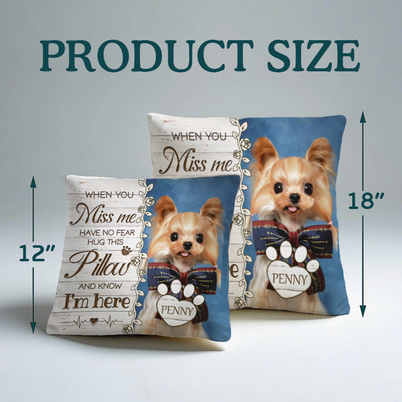 Custom Photo When You Miss Me. Have No Fear. Hug This Pillow. And Know I'm Here- Memorial Personalized Custom Pillow - Sympathy Gift For Pet Owners, Pet Lovers