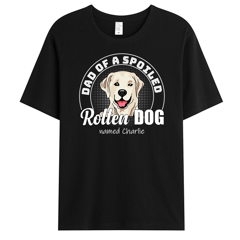 Custom Dad Of The Spoiled Rotten Dog - Pet Personalized Custom Unisex T-shirt - Gift For Pet Owners, Pet Lovers
