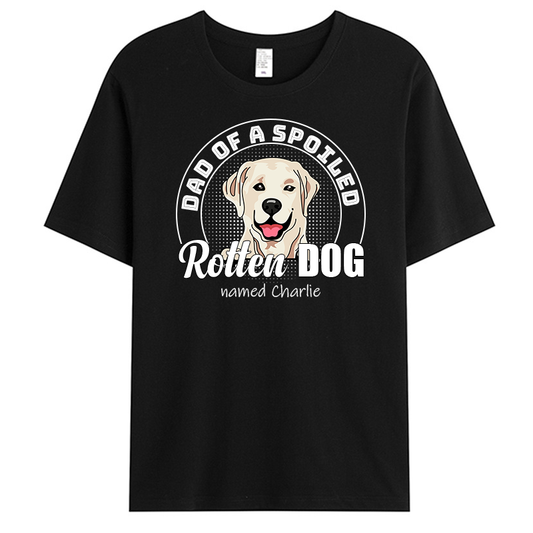 Custom Dad Of The Spoiled Rotten Dog - Pet Personalized Custom Unisex T-shirt - Gift For Pet Owners, Pet Lovers