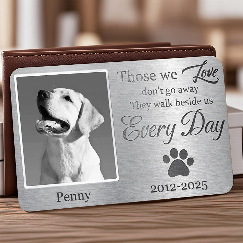 Custom Photo Those We Love Don't Go Away, They Walk Beside Us Every Day - Personalized Custom Wallet Card - Sympathy Gift For Pet Owners, Pet Lovers