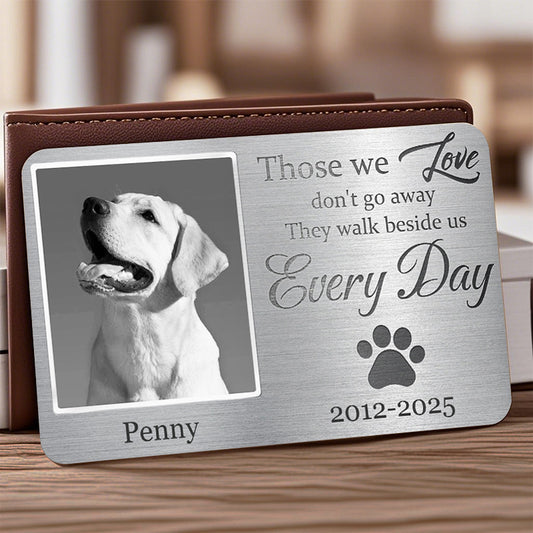 Custom Photo Those We Love Don't Go Away, They Walk Beside Us Every Day - Personalized Custom Wallet Card - Sympathy Gift For Pet Owners, Pet Lovers