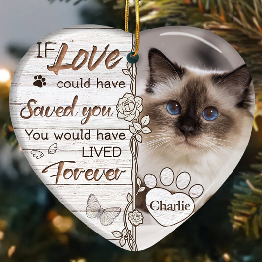 Custom Photo If Love Could Have Saved You You Would Have Lived Forever -Ceramic Heart Shaped-Sympathy Gift For Pet Owners, Pet Lovers
