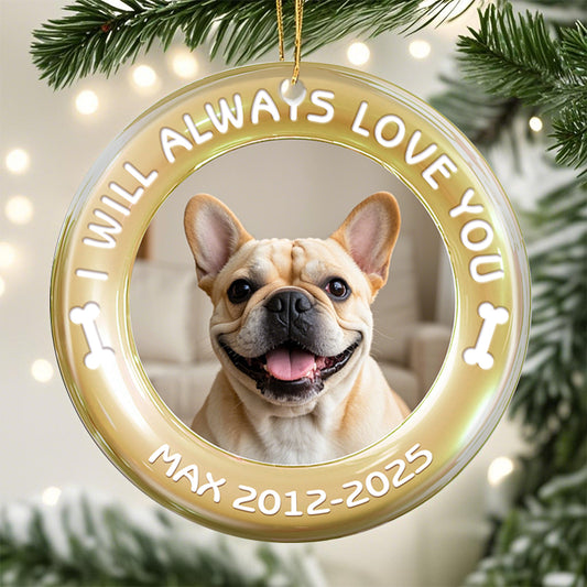 Custom Photo I Will Always Love You-Ceramic Round Shaped-Sympathy Gift For Pet Owners, Pet Lovers