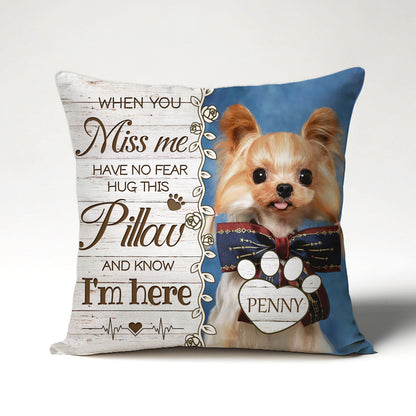 Custom Photo When You Miss Me. Have No Fear. Hug This Pillow. And Know I'm Here- Memorial Personalized Custom Pillow - Sympathy Gift For Pet Owners, Pet Lovers