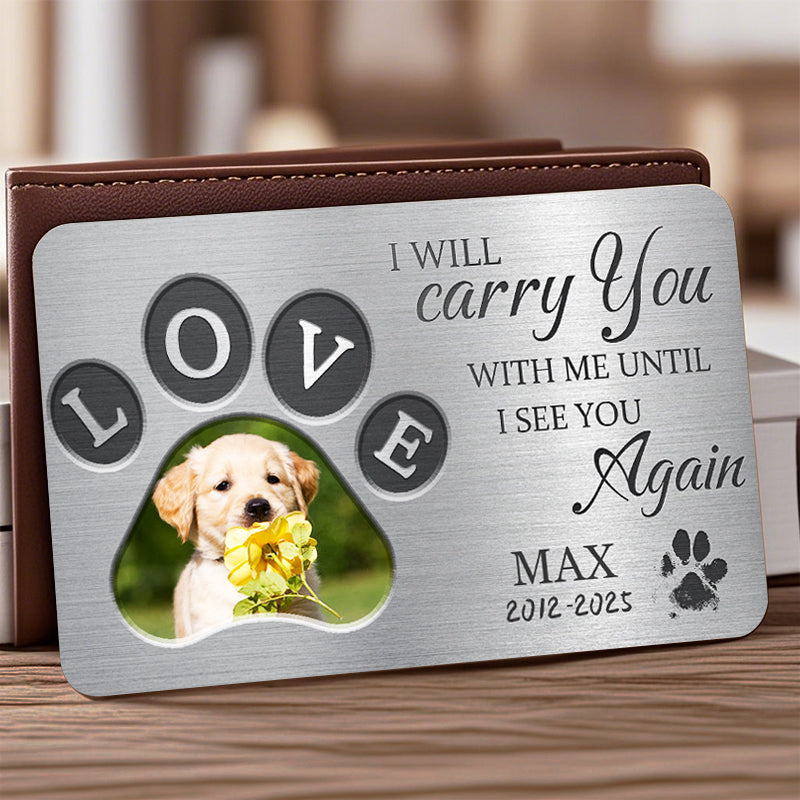 Custom Photo I Will Carry You With Me Until I See You - Personalized Custom Wallet Card - Sympathy Gift For Pet Owners, Pet Lovers