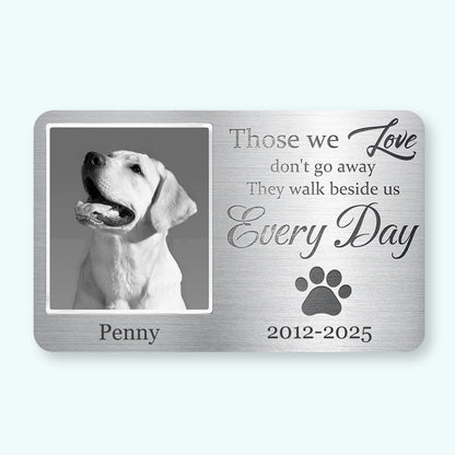 Custom Photo Those We Love Don't Go Away, They Walk Beside Us Every Day - Personalized Custom Wallet Card - Sympathy Gift For Pet Owners, Pet Lovers