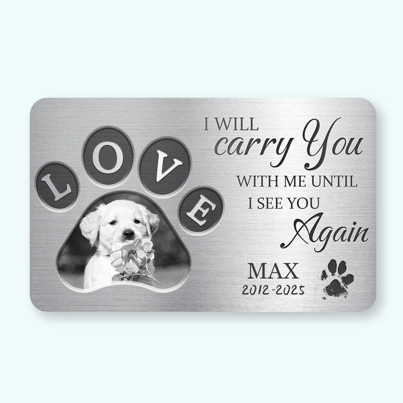 Custom Photo I Will Carry You With Me Until I See You - Personalized Custom Wallet Card - Sympathy Gift For Pet Owners, Pet Lovers