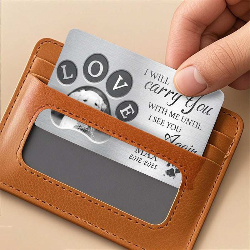 Custom Photo I Will Carry You With Me Until I See You - Personalized Custom Wallet Card - Sympathy Gift For Pet Owners, Pet Lovers