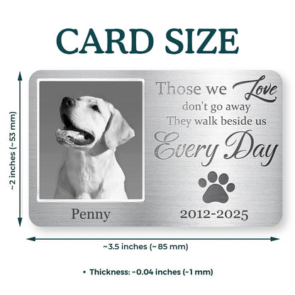 Custom Photo Those We Love Don't Go Away, They Walk Beside Us Every Day - Personalized Custom Wallet Card - Sympathy Gift For Pet Owners, Pet Lovers