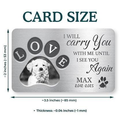 Custom Photo I Will Carry You With Me Until I See You - Personalized Custom Wallet Card - Sympathy Gift For Pet Owners, Pet Lovers